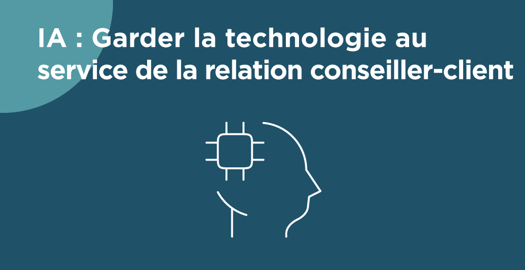 IA : Garder la technologie au service de la relation conseiller-client